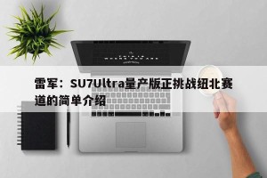 雷军：SU7Ultra量产版正挑战纽北赛道的简单介绍