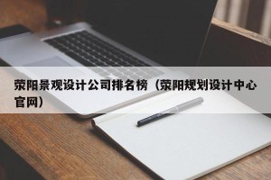 荥阳景观设计公司排名榜（荥阳规划设计中心官网）