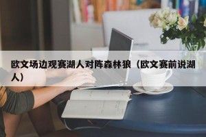 欧文场边观赛湖人对阵森林狼（欧文赛前说湖人）