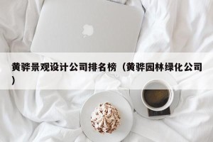 黄骅景观设计公司排名榜（黄骅园林绿化公司）