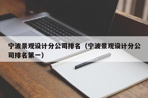 宁波景观设计分公司排名（宁波景观设计分公司排名第一）