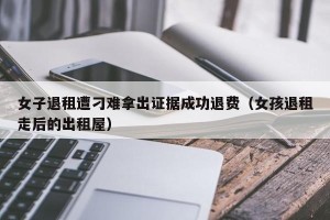 女子退租遭刁难拿出证据成功退费（女孩退租走后的出租屋）