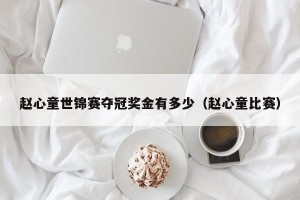 赵心童世锦赛夺冠奖金有多少（赵心童比赛）