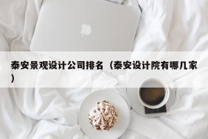 泰安景观设计公司排名（泰安设计院有哪几家）