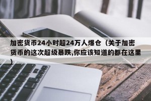 加密货币24小时超24万人爆仓（关于加密货币的这次超级暴跌,你应该知道的都在这里）