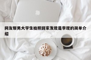 网友帮男大学生拍照回家发现是李现的简单介绍
