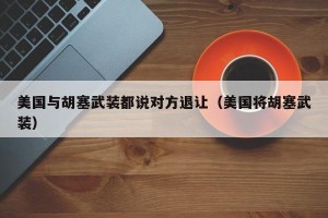 美国与胡塞武装都说对方退让（美国将胡塞武装）