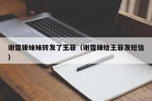 谢霆锋妹妹转发了王菲（谢霆锋给王菲发短信）