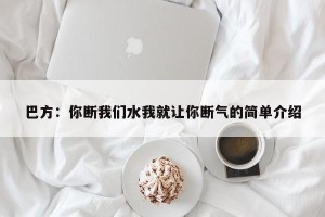 巴方：你断我们水我就让你断气的简单介绍