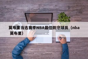 莫布里当选赛季NBA最佳防守球员（nba 莫布里）