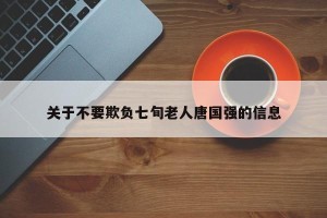 关于不要欺负七旬老人唐国强的信息